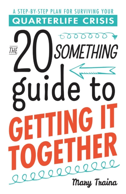 The Twentysomething Guide to Getting It Together A StepbyStep Plan for Surviving Your Quarterlife Crisis 20 Something Guides