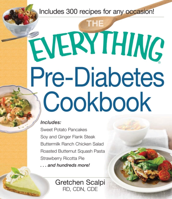 The Everything Pre-Diabetes Cookbook: Includes Sweet Potato Pancakes, Soy and Ginger Flank Steak, Buttermilk Ranch Chicken Salad, Roasted Butternut Squash Pasta, Strawberry Ricotta Pie ...and hundreds more!