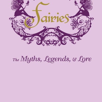 Fairies: The Myths, Legends, & Lore