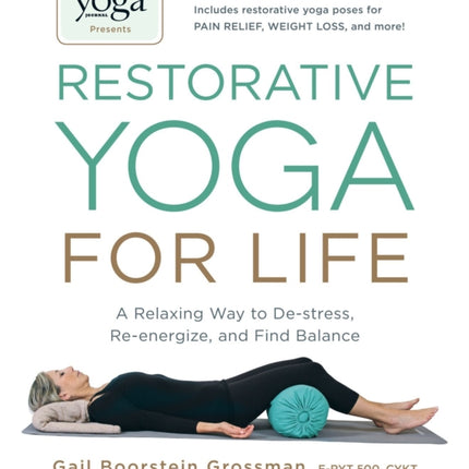 Yoga Journal Presents Restorative Yoga for Life: A Relaxing Way to De-stress, Re-energize, and Find Balance