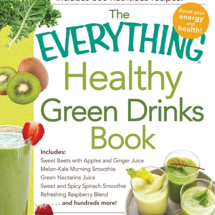 The Everything Healthy Green Drinks Book Includes Sweet Beets with Apples and Ginger Juice MelonKale Morning Smoothie Green Nectarine Juice Sweet  Refreshing Raspberry Blend and hundreds more