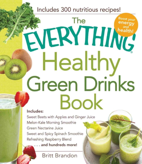 The Everything Healthy Green Drinks Book Includes Sweet Beets with Apples and Ginger Juice MelonKale Morning Smoothie Green Nectarine Juice Sweet  Refreshing Raspberry Blend and hundreds more