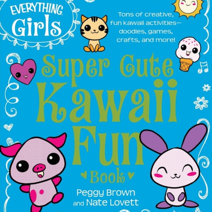 The Everything Girls Super Cute Kawaii Fun Book Tons Of Creative Fun Kawaii ActivitiesDoodles Games Crafts And More Everything Kids Everything Hobbies  Games