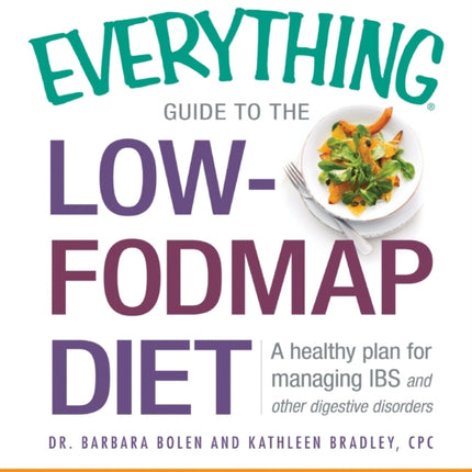 The Everything Guide To The Low-FODMAP Diet: A Healthy Plan for Managing IBS and Other Digestive Disorders