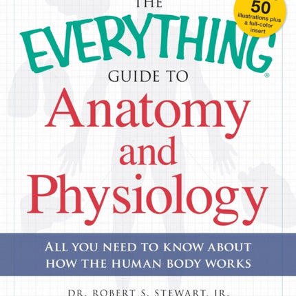 The Everything Guide to Anatomy and Physiology All you need to know about how the human body works