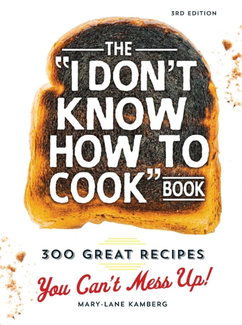 The I Don't Know How To Cook Book: 300 Great Recipes You Can't Mess Up!