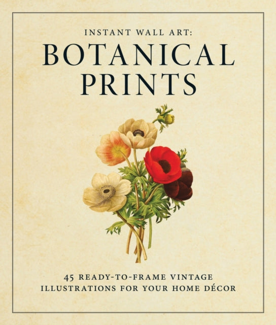 Instant Wall Art - Botanical Prints: 45 Ready-to-Frame Vintage Illustrations for Your Home Decor