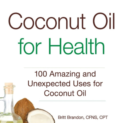 Coconut Oil for Health 100 Amazing and Unexpected Uses for Coconut Oil