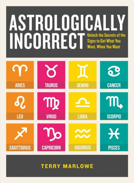 Astrologically Incorrect Unlock the Secrets of the Signs to Get What You Want When You Want