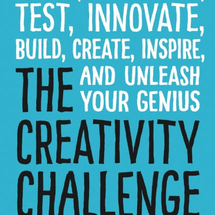 The Creativity Challenge: Design, Experiment, Test, Innovate, Build, Create, Inspire, and Unleash Your Genius