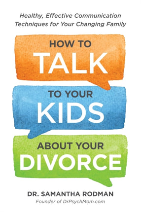 How to Talk to Your Kids about Your Divorce Healthy Effective Communication Techniques for Your Changing Family