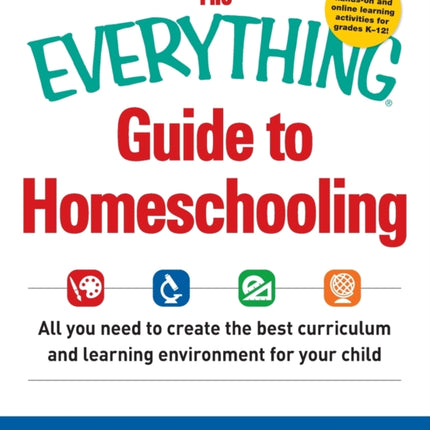 The Everything Guide to Homeschooling All you need to create the best curriculum and learning environment for your child