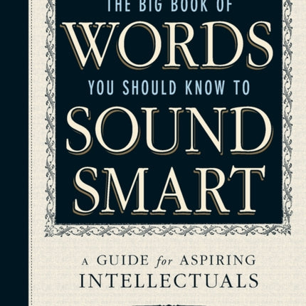 The Big Book of Words You Should Know to Sound Smart A Guide for Aspiring Intellectuals