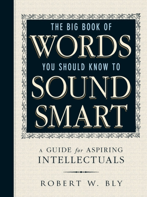 The Big Book of Words You Should Know to Sound Smart A Guide for Aspiring Intellectuals