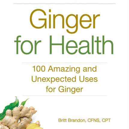 Ginger for Health 100 Amazing and Unexpected Uses for Ginger