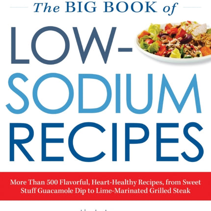 The Big Book of Low Sodium Recipes More Than 500 Flavorful HeartHealthy Recipes from Sweet Stuff Guacamole to LimeMarinated Grilled Steak More  Guacamole Dip to LimeMarinated Grilled Steak