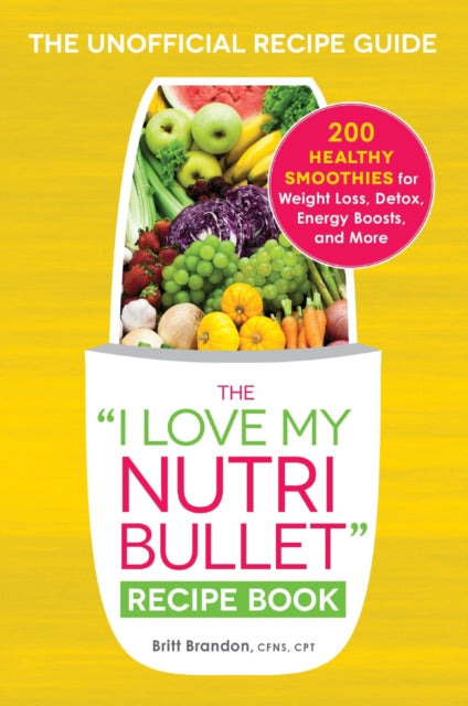 The I Love My NutriBullet Recipe Book