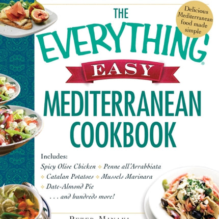 The Everything Easy Mediterranean Cookbook Includes Spicy Olive Chicken Penne allArrabbiata Catalan Potatoes Mussels Marinara DateAlmond Pieand hundreds more