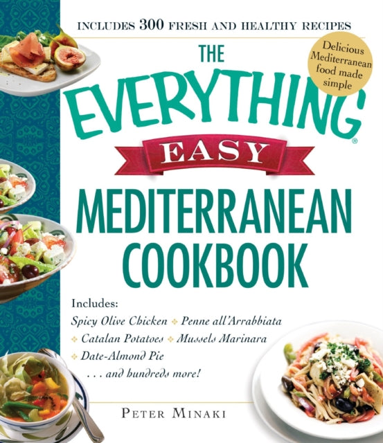 The Everything Easy Mediterranean Cookbook Includes Spicy Olive Chicken Penne allArrabbiata Catalan Potatoes Mussels Marinara DateAlmond Pieand hundreds more