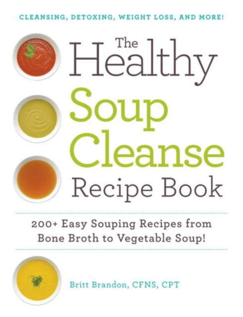 The Healthy Soup Cleanse Recipe Book 200 Easy Souping Recipes from Bone Broth to Vegetable Soup