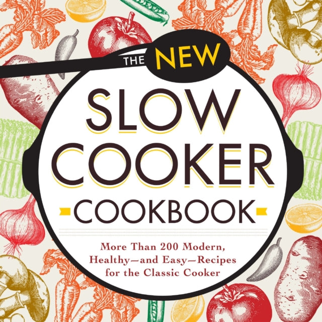 The New Slow Cooker Cookbook More than 200 Modern Healthy  and Easy  Recipies for the Classic Cooker More than 200 Modern Healthyand EasyRecipes for the Classic Cooker