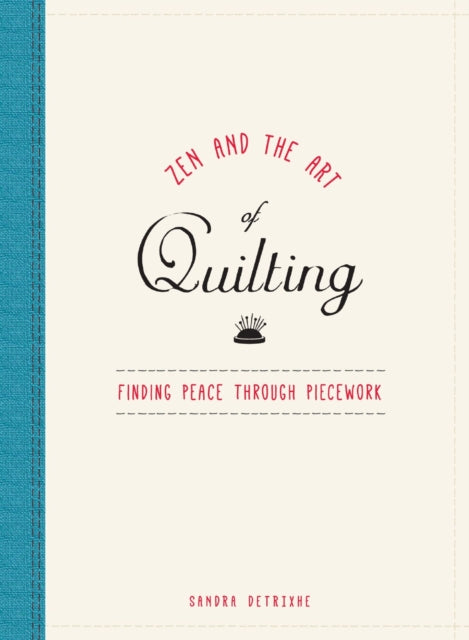 Zen and the Art of Quilting Finding Peace Through Piecework