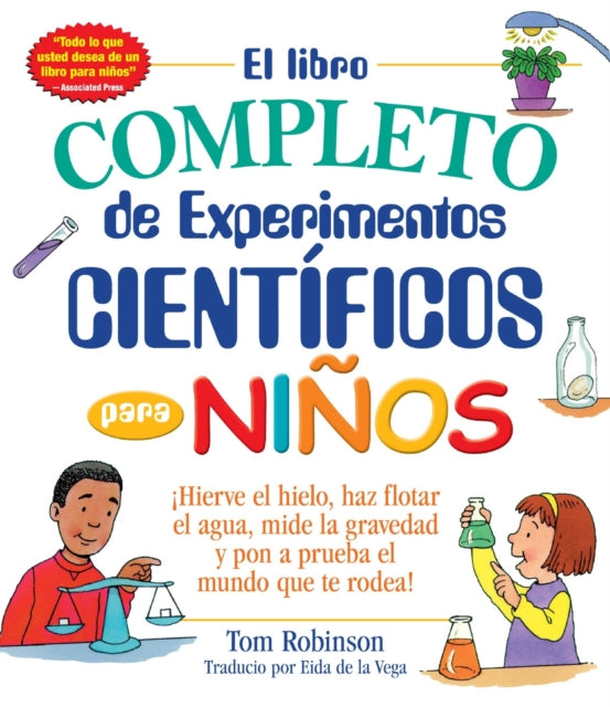 El libro completo de experimentos cientificos para ninos / The Everything Kids': ¡Hierve el hielo, haz flotar el agua, mide la gravedad y pon a prueba el mundo que te rodea!