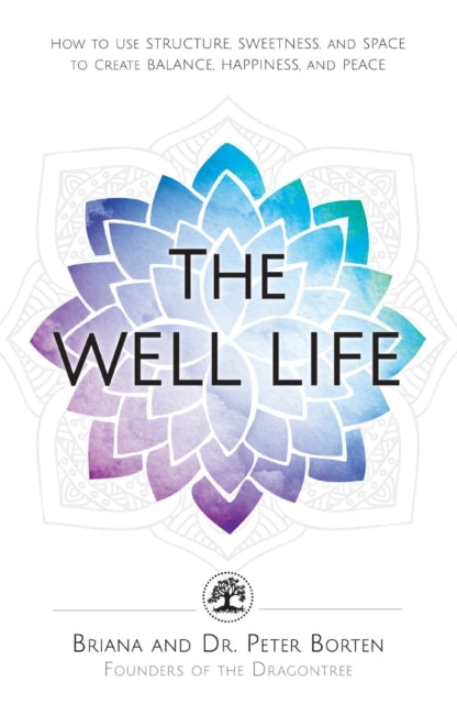 The Well Life How to Use Structure Sweetness and Space to Create Balance Happiness and Peace