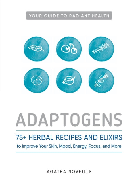 Adaptogens 75 Herbal Recipes and Elixers to Improve Your Skin Mood Energy Focus and More 75 Herbal Recipes and Elixirs to Improve Your Skin Mood Energy Focus and More