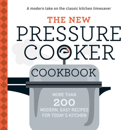 The New Pressure Cooker Cookbook More than 200 Modern easy recipes for Todays Kitchen More Than 200 Fresh Easy Recipes for Todays Kitchen