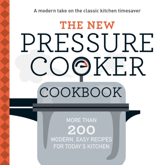 The New Pressure Cooker Cookbook More than 200 Modern easy recipes for Todays Kitchen More Than 200 Fresh Easy Recipes for Todays Kitchen