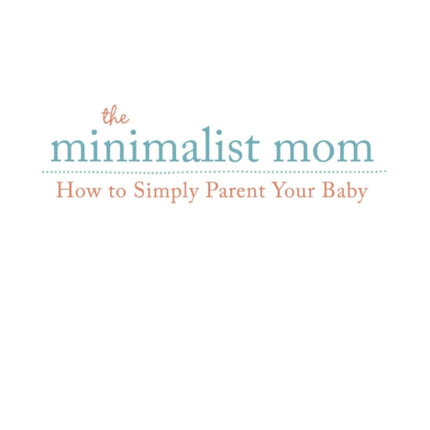 The Minimalist Mom How to Simply Parent Your baby