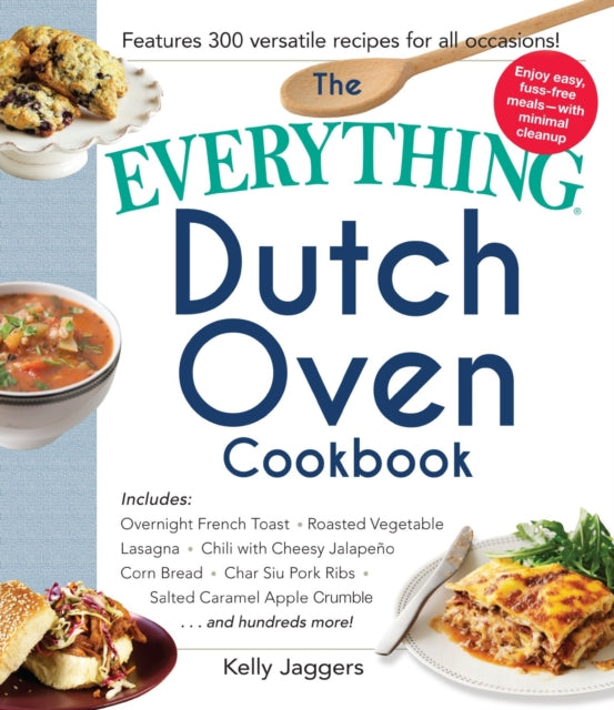 The Everything Dutch oven Cookbook Included  Overnight French Toast  Roasted Vegetable Lasagne  Chili with Cheesy Jalapeno Corn bread  Char Siu  Caramel Apple Crumbleand Hundreds More