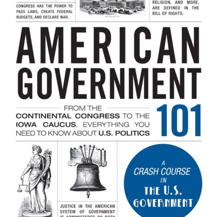 American Government 101: From the Continental Congress to the Iowa Caucus, Everything You Need to Know About US Politics