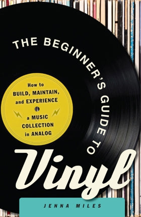 The Beginners Guide to Vinyl How to Build Maintain and Experience a Music Collection in Analog