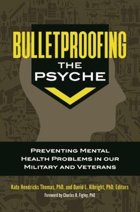 Bulletproofing the Psyche: Preventing Mental Health Problems in Our Military and Veterans