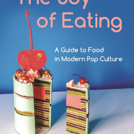 The Joy of Eating: A Guide to Food in Modern Pop Culture