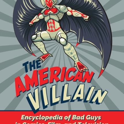 The American Villain: Encyclopedia of Bad Guys in Comics, Film, and Television