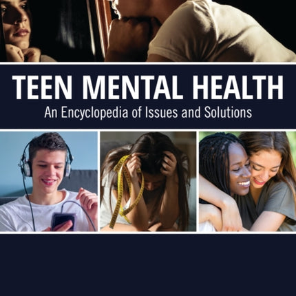 Teen Mental Health: An Encyclopedia of Issues and Solutions