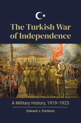 The Turkish War of Independence: A Military History, 1919–1923