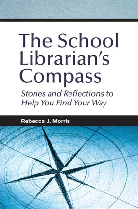 The School Librarian's Compass: Stories and Reflections to Help You Find Your Way