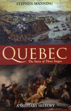 Quebec:The Story of Three Sieges: A Military History