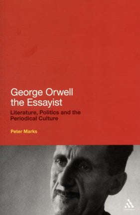 George Orwell the Essayist: Literature, Politics and the Periodical Culture