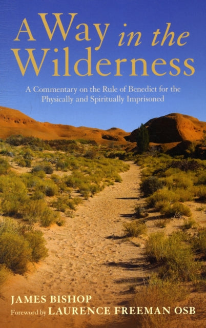 A Way in the Wilderness A Commentary on the Rule of Benedict For The Physically And Spiritually Imprisoned