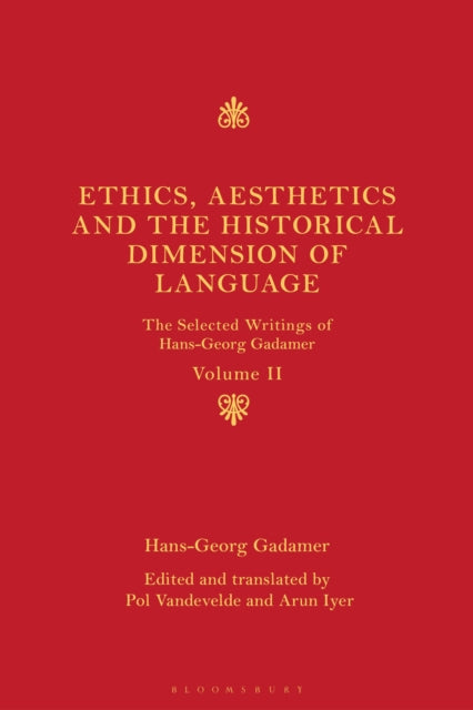 Ethics, Aesthetics and the Historical Dimension of Language: The Selected Writings of Hans-Georg Gadamer Volume II