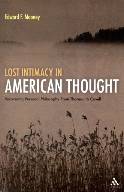 Lost Intimacy in American Thought Recovering Personal Philosophy from Thoreau to Cavell