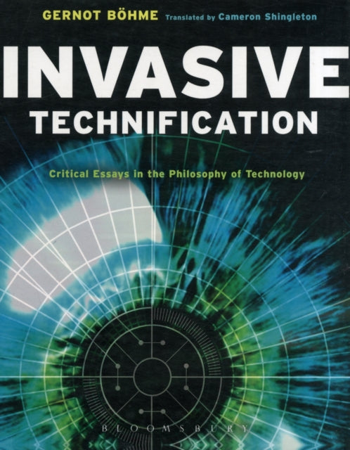 Invasive Technification: Critical Essays in the Philosophy of Technology