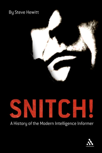 Snitch A History of the Modern Intelligence Informer
