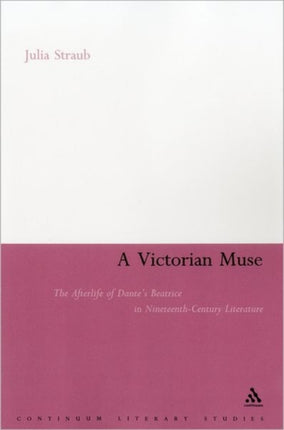 Victorian Muse The Afterlife of Dantes Beatrice in NineteenthCentury Literature Continuum Literary Studies Series