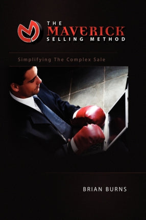 The Maverick Selling Method Simplifying The Complex Sale